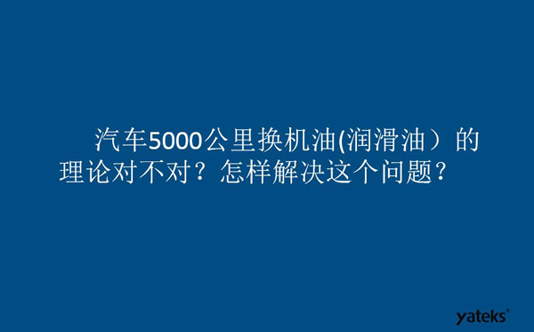 一、油是油，汽車5000公里換潤滑油的理論對不對？怎樣解決這個問題？