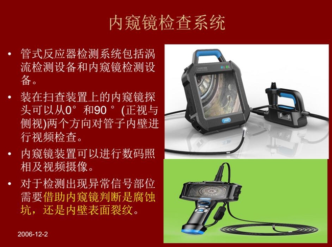 管式反應(yīng)器檢測系統(tǒng)包括渦流檢測設(shè)備和內(nèi)窺鏡檢測設(shè)備，內(nèi)窺鏡探頭可以從正視與側(cè)視兩個方向?qū)茏觾?nèi)壁進行視頻檢查